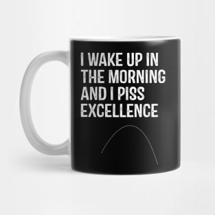 I Wake Up in morning and I Piss Excellence Mug
